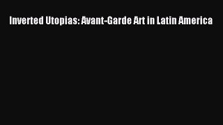 [PDF Download] Inverted Utopias: Avant-Garde Art in Latin America [PDF] Online