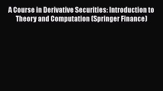 [PDF Download] A Course in Derivative Securities: Introduction to Theory and Computation (Springer