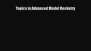 [PDF Download] Topics in Advanced Model Rocketry [Download] Online