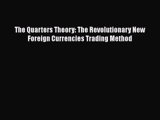 [PDF Download] The Quarters Theory: The Revolutionary New Foreign Currencies Trading Method