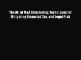 [PDF Download] The Art of M&A Structuring: Techniques for Mitigating Financial Tax and Legal