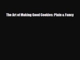 PDF Download The Art of Making Good Cookies: Plain & Fancy Download Online