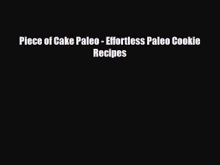 PDF Download Piece of Cake Paleo - Effortless Paleo Cookie Recipes Read Full Ebook