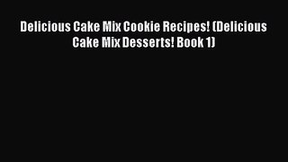 PDF Download Delicious Cake Mix Cookie Recipes! (Delicious Cake Mix Desserts! Book 1) Read