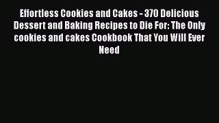 PDF Download Effortless Cookies and Cakes - 370 Delicious Dessert and Baking Recipes to Die