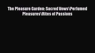 PDF Download The Pleasure Garden: Sacred Vows\Perfumed Pleasures\Rites of Passions Download