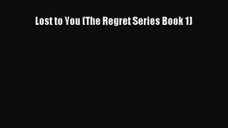 PDF Download Lost to You (The Regret Series Book 1) Read Full Ebook