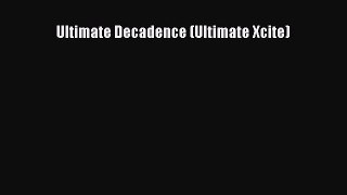 PDF Download Ultimate Decadence (Ultimate Xcite) Download Online