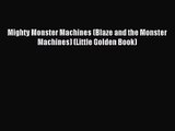 [PDF Download] Mighty Monster Machines (Blaze and the Monster Machines) (Little Golden Book)