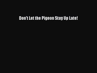 [PDF Download] Don't Let the Pigeon Stay Up Late! [PDF] Online