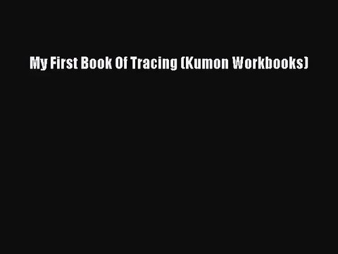 [PDF Download] My First Book Of Tracing (Kumon Workbooks) [Download] Full Ebook