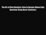 [PDF Download] The Art of Data Analysis: How to Answer Almost Any Question Using Basic Statistics