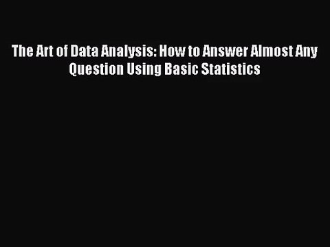 [PDF Download] The Art of Data Analysis: How to Answer Almost Any Question Using Basic Statistics