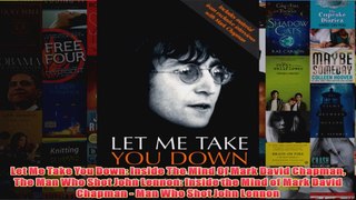Let Me Take You Down Inside The Mind Of Mark David Chapman The Man Who Shot John Lennon
