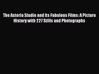 [PDF Download] The Astoria Studio and Its Fabulous Films: A Picture History with 227 Stills