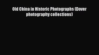 [PDF Download] Old China in Historic Photographs (Dover photography collections) [Read] Online