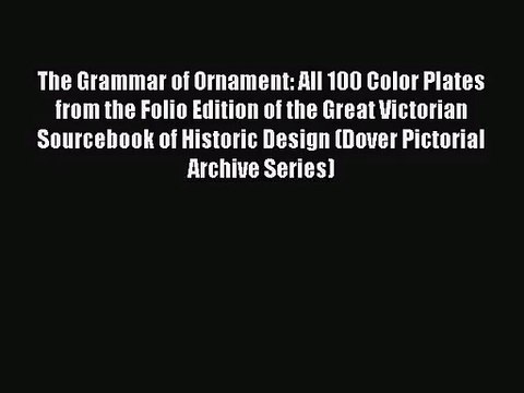 [PDF Download] The Grammar of Ornament: All 100 Color Plates from the Folio Edition of the