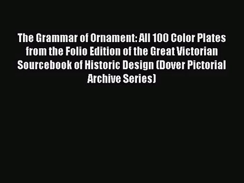 [PDF Download] The Grammar of Ornament: All 100 Color Plates from the Folio Edition of the