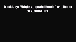 [PDF Download] Frank Lloyd Wright's Imperial Hotel (Dover Books on Architecture) [PDF] Online