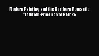 [PDF Download] Modern Painting and the Northern Romantic Tradition: Friedrich to Rothko [Read]