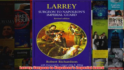 Larrey Surgeon to Napoleons Imperial Guard