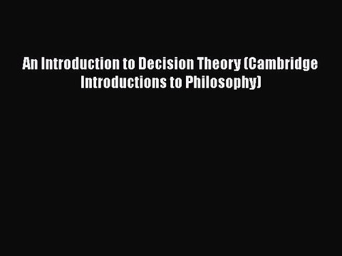 PDF Download An Introduction to Decision Theory (Cambridge Introductions to Philosophy) PDF