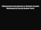 PDF Download A Mathematical Introduction to Wavelets (London Mathematical Society Student Texts)