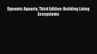 PDF Download Dynamic Aquaria Third Edition: Building Living Ecosystems Read Online