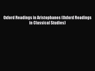 [PDF Download] Oxford Readings in Aristophanes (Oxford Readings in Classical Studies) [Download]