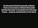 PDF Download The Illustrated World Encyclopedia of Marine Fishes & Sea Creatures: A Natural