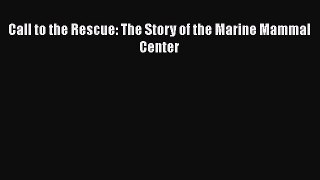 PDF Download Call to the Rescue: The Story of the Marine Mammal Center Read Full Ebook