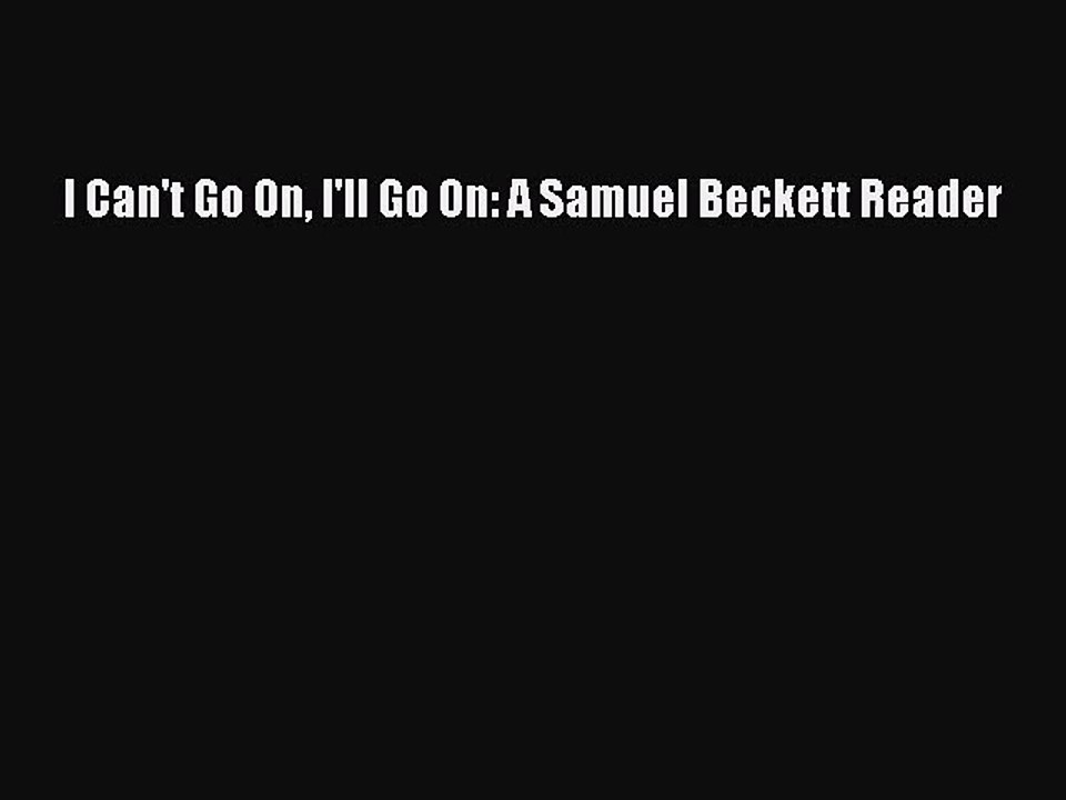 [PDF Download] I Can't Go On I'll Go On: A Samuel Beckett Reader [Download] Full Ebook