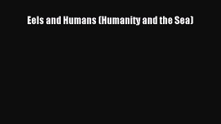 PDF Download Eels and Humans (Humanity and the Sea) PDF Online