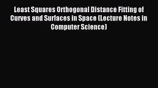 [PDF Download] Least Squares Orthogonal Distance Fitting of Curves and Surfaces in Space (Lecture