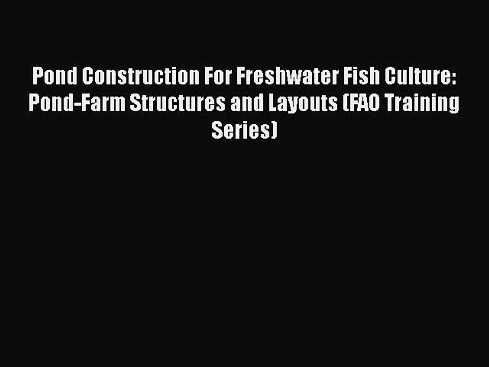 PDF Download Pond Construction For Freshwater Fish Culture: Pond-Farm Structures and Layouts