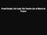 [PDF Download] Proud Knight Fair Lady: The Twelve Lais of Marie de France [Download] Full Ebook