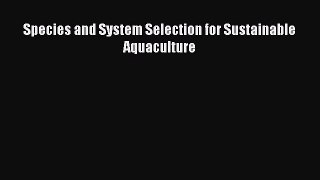 PDF Download Species and System Selection for Sustainable Aquaculture PDF Online