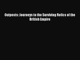 [PDF Download] Outposts: Journeys to the Surviving Relics of the British Empire [PDF] Full