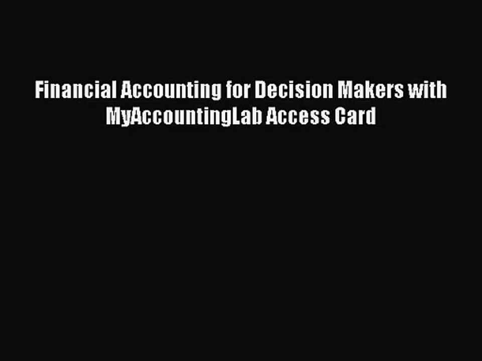 [PDF Download] Financial Accounting for Decision Makers with MyAccountingLab Access Card [Download]