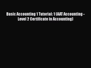 [PDF Download] Basic Accounting 1 Tutorial: 1 (AAT Accounting - Level 2 Certificate in Accounting)