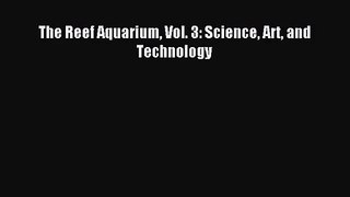 [PDF Download] The Reef Aquarium Vol. 3: Science Art and Technology [Read] Full Ebook