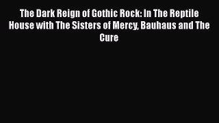 Download The Dark Reign of Gothic Rock: In The Reptile House with The Sisters of Mercy Bauhaus