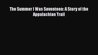 [PDF Download] The Summer I Was Seventeen: A Story of the Appalachian Trail [PDF] Full Ebook