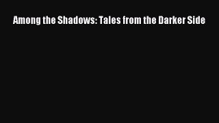 [PDF Download] Among the Shadows: Tales from the Darker Side [Download] Online