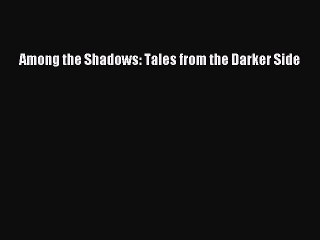 [PDF Download] Among the Shadows: Tales from the Darker Side [Download] Online