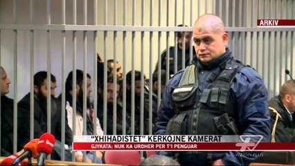 Xhihadistët kërkojnë kamera në Gjykatë - News, Lajme - Vizion Plus