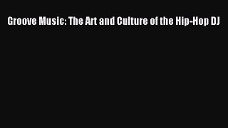 Read Groove Music: The Art and Culture of the Hip-Hop DJ Ebook Free