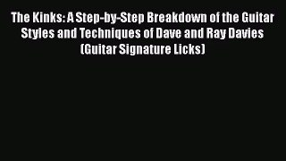 Download The Kinks: A Step-by-Step Breakdown of the Guitar Styles and Techniques of Dave and