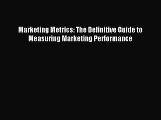 [PDF Download] Marketing Metrics: The Definitive Guide to Measuring Marketing Performance [Download]