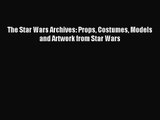 [PDF Download] The Star Wars Archives: Props Costumes Models and Artwork from Star Wars [PDF]